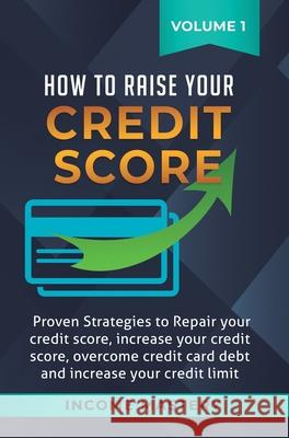 How to Raise Your Credit Score: Proven Strategies to Repair Your Credit Score, Increase Your Credit Score, Overcome Credit Card Debt and Increase Your Credit Limit Volume 1 Phil Wall 9781647772338 Aiditorial Books - książka