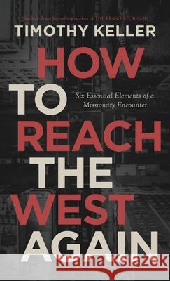 How to Reach the West Again: Six Essential Elements of a Missionary Encounter Timothy J. Keller 9780578633756 Redeemer City to City - książka