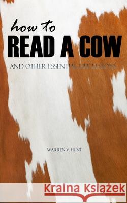 How to Read a Cow: And Other Essential Life Lessons Warren V. Hunt 9781939331137 Click Shock LLC - książka