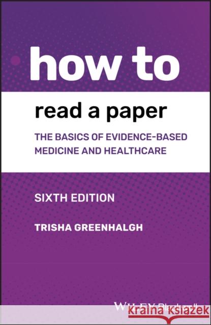 How to Read a Paper: The Basics of Evidence-Based Medicine and Healthcare Greenhalgh, Trisha 9781119484745 John Wiley and Sons Ltd - książka