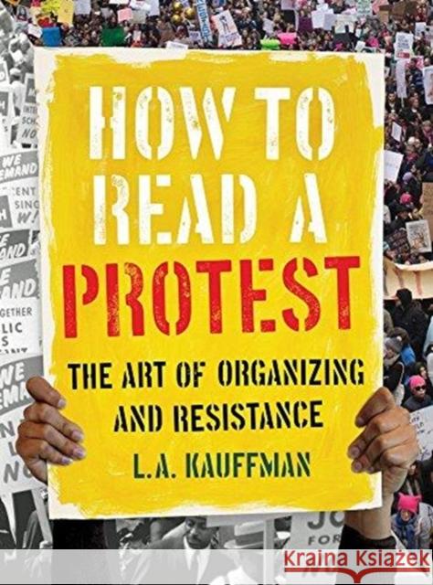 How to Read a Protest: The Art of Organizing and Resistance L. A. Kauffman 9780520301528 University of California Press - książka