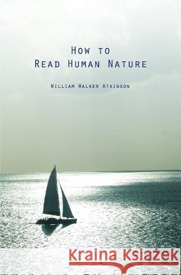 How to Read Human Nature: Its Inner States and Outer Forms William Walker Atkinson 9781482084078 Createspace - książka