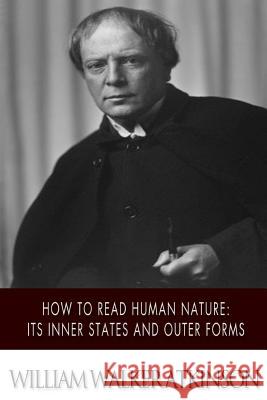 How to Read Human Nature: Its Inner States and Outer Forms William Walker Atkinson 9781500377724 Createspace - książka