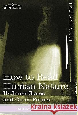 How to Read Human Nature: Its Inner States and Outer Forms William Walker Atkinson 9781616403478 Cosimo Classics - książka