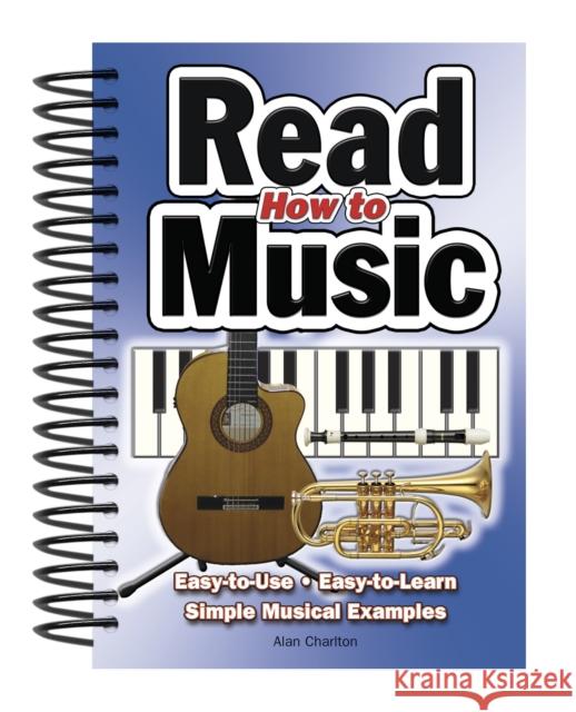 How To Read Music: Easy-to-Use, Easy-to-Learn; Simple Musical Examples Alan Charlton 9781847863058 Flame Tree Publishing - książka