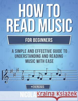 How to Read Music: For Beginners - A Simple and Effective Guide to Understanding and Reading Music with Ease Nicolas Carter 9781546933304 Createspace Independent Publishing Platform - książka