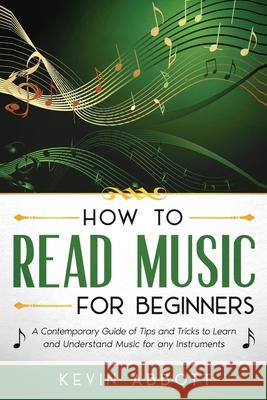 How to Read Music for Beginners: A Contemporary Guide of Tips and Tricks for Instruments Abbott, Kevin 9798731522335 Independently published - książka