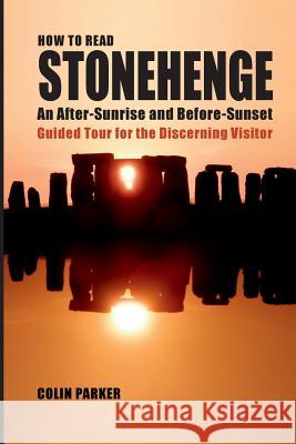 How to Read Stonehenge: An After-Sunrise and Before-Sunset Guided Tour for the Discerning Visitor Colin Parker Kate Moore  9780995703001 Parker Walsh Publishing - książka