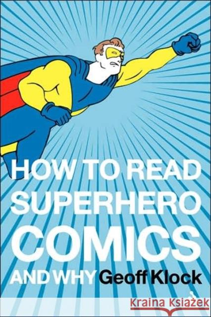 How to Read Superhero Comics and Why Geoff Klock 9780826414199 Continuum International Publishing Group - książka