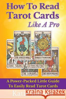 How To Read Tarot Cards Like A Pro: A Power-Packed Little Guide To Easily Read Tarot Cards Karma, Katie 9781514228937 Createspace - książka