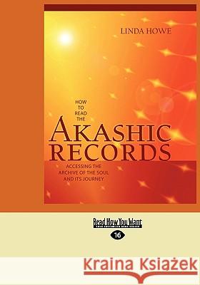 How to Read the Akashic Records: Accessing the Archive of the Soul and Its Journey (Easyread Large Edition) Linda Howe 9781458729255 Readhowyouwant - książka