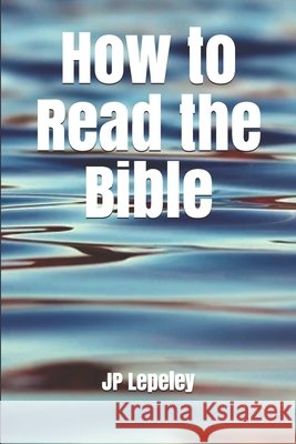 How to Read the Bible Lepeley, Jp 9798647134967 Independently Published - książka