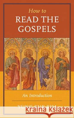 How to Read the Gospels: An Introduction Yung Suk Kim 9781538186077 Rowman & Littlefield Publishers - książka