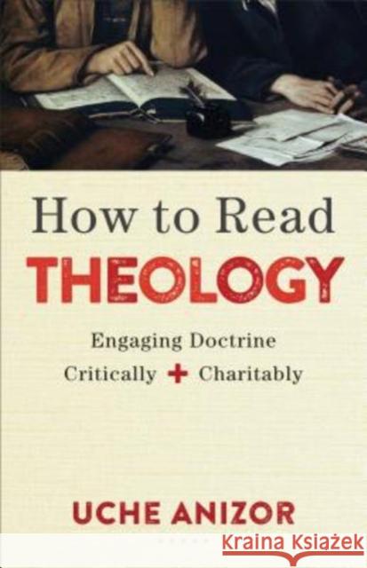How to Read Theology: Engaging Doctrine Critically and Charitably Uche Anizor 9780801049750 Baker Academic - książka