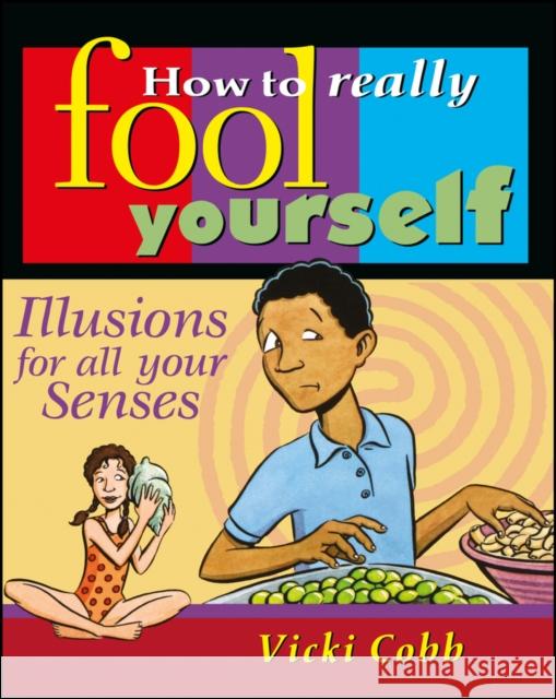 How to Really Fool Yourself: Illusions for All Your Senses Cobb, Vicki 9780471315926 Jossey-Bass - książka