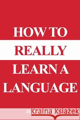 How to Really Learn a Language Jeff Martin 9781983033469 Independently Published - książka