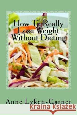 How to Really Lose Weight Without Dieting Anne Lyken-Garner 9781508857167 Createspace - książka