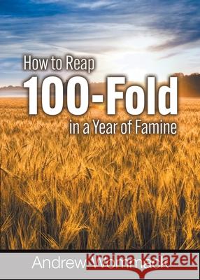 How to Reap 100-Fold in a Year of Famine Andrew Wommack 9781595487858 Andrew Wommack Ministries, Incorporated - książka
