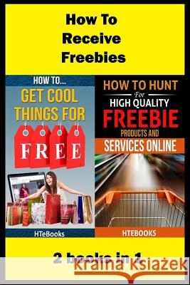 How To Receive Free Freebies: 2 books in 1 Htebooks 9781535541312 Createspace Independent Publishing Platform - książka