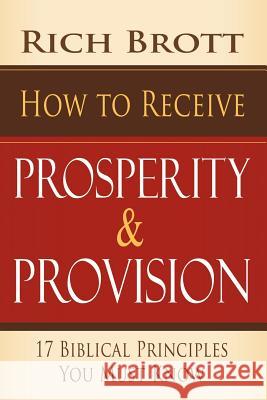 How to Receive Prosperity & Provision: 17 Biblical Principles You Must Know Rich Brott 9781601850058 ABC Book Publishing - książka