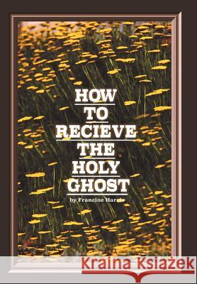 How to Receive the Holy Ghost Francine Harris 9781984576347 Xlibris Us - książka