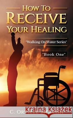 How to Receive Your Healing C Orville McLeish 9781953759528 Hcp Book Publishing - książka