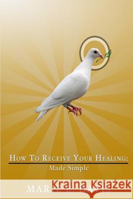 How to Receive Your Healing: Made Simple Marie E. Davis 9781511947039 Createspace - książka