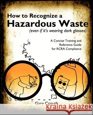 How to Recognize a Hazardous Waste (Even If Its Wearing Dark Glasses) Gary Crouth 9780981775326 OLAP World Press - książka