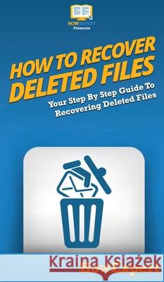 How To Recover Deleted Files: Your Step By Step Guide To Recovering Deleted Files Howexpert 9781647585372 Howexpert - książka