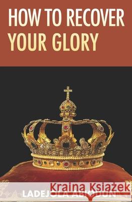 How to Recover Your Glory Abiodun Ladejola Abiodun 9798591950590 Independently published - książka