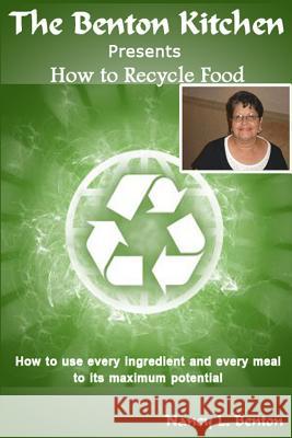 How To Recycle Food: How to use every ingredients and every meal to its maximum potential Benton, Nancy L. 9781502424525 Createspace - książka