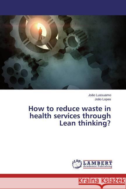 How to reduce waste in health services through Lean thinking? Lussuamo, João; Lopes, João 9786135830194 LAP Lambert Academic Publishing - książka