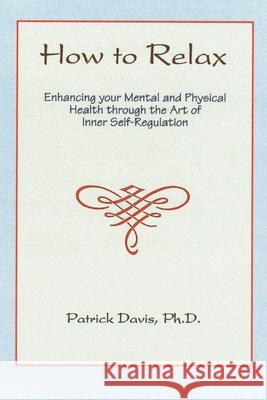 How to Relax: Enhancing You Mental and Physical Health Through the Art of Inner Self-Regulation Davis, Patrick 9780595174416 Writers Club Press - książka