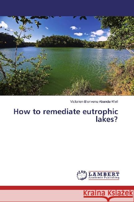 How to remediate eutrophic lakes? Abanda Well, Victorien Bienvenu 9786202093804 LAP Lambert Academic Publishing - książka