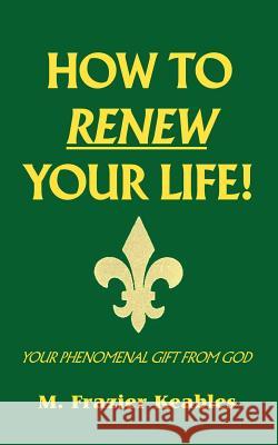 How to Renew Your Life! M. Frazier Keables 9780759604063 Authorhouse - książka