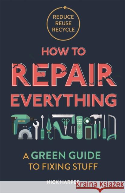 How to Repair Everything: A Green Guide to Fixing Stuff Harper, Nick 9781789292312 Michael O'Mara Books Ltd - książka