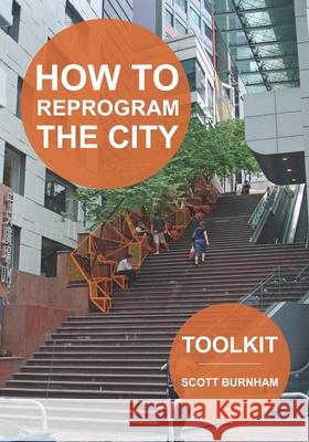 How to Reprogram the City: A Toolkit for Adaptive Reuse and Repurposing Urban Objects Scott Burnham 9781945971020 Vrmntr - książka
