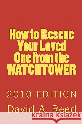 How to Rescue Your Loved One from the Watchtower: 2010 Edition David A. Reed 9781452835655 Createspace - książka