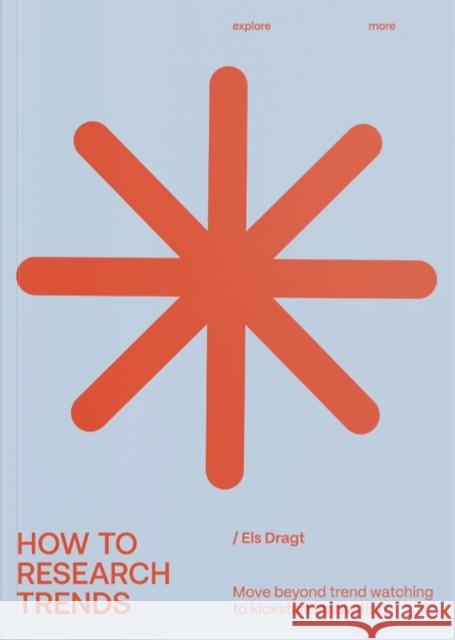 How to Research Trends (Revised Edition): Move Beyond Trendwatching to Kickstart Innovation Els Dragt 9789063696825 BIS - książka