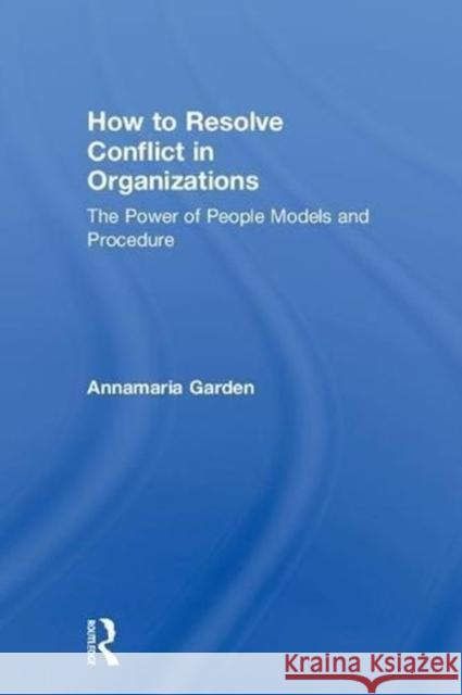 How to Resolve Conflict in Organizations: The Power of People Models and Procedure Anna-Maria Garden 9780815383321 Routledge - książka