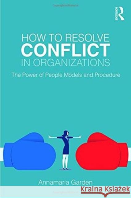 How to Resolve Conflict in Organizations: The Power of People Models and Procedure Anna-Maria Garden 9780815383338 Routledge - książka