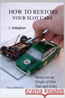 How to Restore Your Slot Cars. I. Initiation. David Martin 9781794023628 Independently Published - książka