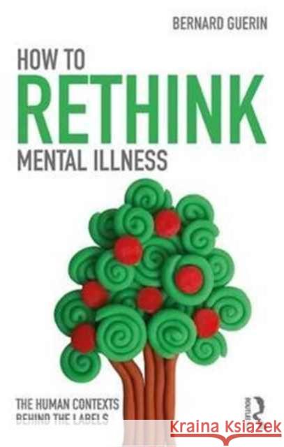 How to Rethink Mental Illness: The Human Contexts Behind the Labels Bernard Guerin 9781138207301 Routledge - książka