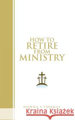 How to Retire from Ministry Donna S. Thomas 9781462411252 Inspiring Voices - książka