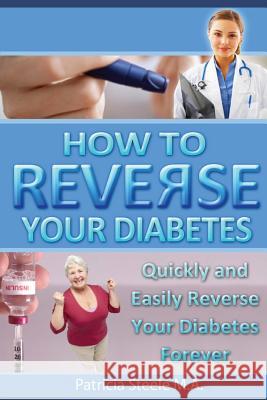 How to Reverse Your Type 2 Diabetes Patricia L. Steele 9781534605640 Createspace Independent Publishing Platform - książka