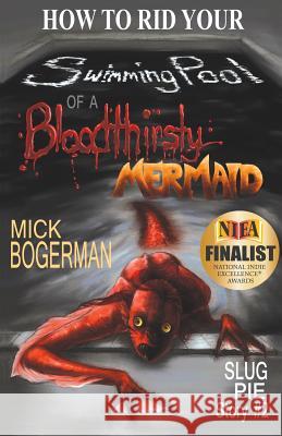 How to Rid Your Swimming Pool of a Bloodthirsty Mermaid: Slug Pie Story #2 Mick Bogerman   9780990380139 Slug Pie Stories LLC - książka