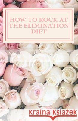 How To Rock At The Elimination Diet Germaine, Erin 9781530442843 Createspace Independent Publishing Platform - książka