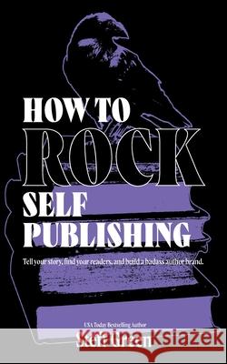 How to Rock Self Publishing Steff Green Steffanie Holmes 9780995134270 Rage Against the Manuscript - książka