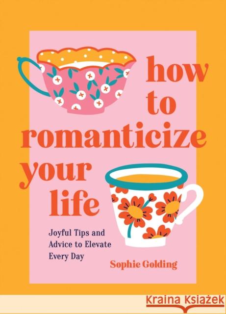 How to Romanticize Your Life: Joyful Tips and Advice to Elevate Every Day Sophie Golding 9781837994663 Summersdale Publishers - książka