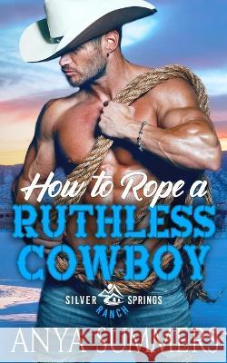 How To Rope A Ruthless Cowboy Anya Summers   9798385647644 Independently Published - książka